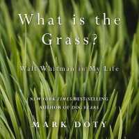 What Is the Grass : Walt Whitman in My Life