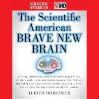 The Scientific American Brave New Brain Lib/E : How Neuroscience, Brain-Machine Interfaces, Neuroimaging, Psychopharmacology, Epigenetics, the Internet, and Our Own Minds Are Stimulating and Enhancing the Future of Mental Power （Library）