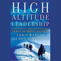 High Altitude Leadership : What the World's Most Forbidding Peaks Teach Us about Success
