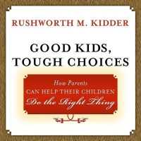 Good Kids, Tough Choices : How Parents Can Help Their Children Do the Right Thing
