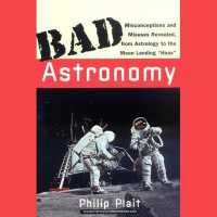 Bad Astronomy : Misconceptions and Misuses Revealed, from Astrology to the Moon Landing Hoax （Library）