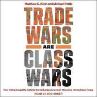 Trade Wars Are Class Wars : How Rising Inequality Distorts the Global Economy and Threatens International Peace