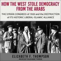 How the West Stole Democracy from the Arabs : The Syrian Congress of 1920 and the Destruction of Its Historic Liberal-Islamic Alliance