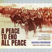 A Peace to End All Peace : The Fall of the Ottoman Empire and the Creation of the Modern Middle East