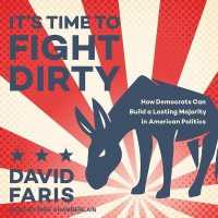 It's Time to Fight Dirty : How Democrats Can Build a Lasting Majority in American Politics