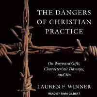 The Dangers of Christian Practice : On Wayward Gifts, Characteristic Damage, and Sin
