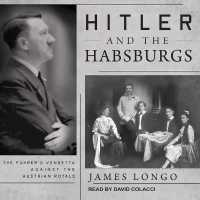 Hitler and the Habsburgs : The Fuhrer's Vendetta against the Austrian Royals