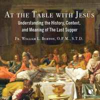 At the Table with Jesus : Understanding the History， Context， and Meaning of the Last Supper