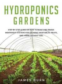 Hydroponics Gardens : Step by step guide on how to build and design inexpensive systems for growing vegetables, fruits, and herbs without soil