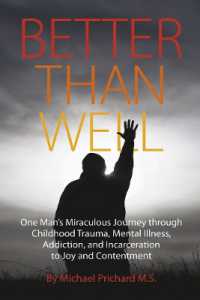 Better than Well : One Man's Miraculous Journey through Childhood Trauma, Mental Illness, Addiction, and Incarceration to Joy and Contentment