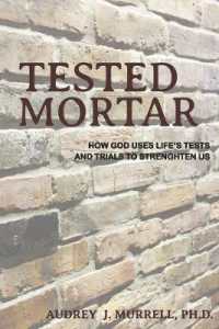 Tested Mortar : How God Uses Life's Tests and Trials to Strengthen Us