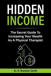 Hidden Income : The Secret Guide to Increasing Your Wealth as a Physical Therapist