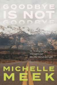 Goodbye Is Not Goodbye : My Healing Journey through Grief into His Marvelous Light