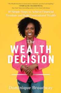 The Wealth Decision : 10 Simple Steps to Achieve Financial Freedom and Build Generational Wealth