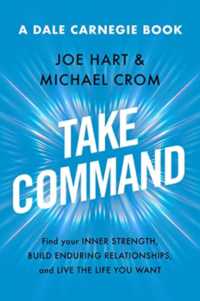 Take Command : Find Your Inner Strength, Build Enduring Relationships, and Live the Life You Wa (Dale Carnegie Books) -- Paperback (English Language E