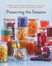 Preserving the Seasons : A Guide to Canned, Jammed, Frozen, Dehydrated, Freeze-Dried, Quick-Pickled, and Infused Produce, Herbs, and Flowers (A Cookbook)