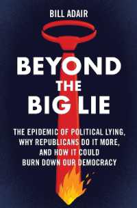 Beyond the Big Lie : The Epidemic of Political Lying, Why Republicans Do It More, and How It Could Burn Down Our Democracy