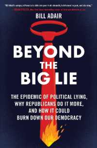 Beyond the Big Lie : The Epidemic of Political Lying, Why Republicans Do It More, and How It Could Burn Down Our Democracy