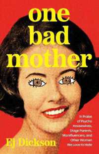 One Bad Mother : In Praise of Psycho Housewives, Stage Parents, Momfluencers, and Other Women We Love to Hate