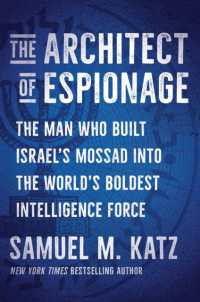 The Architect of Espionage : The Man Who Built Israel's Mossad into the World's Boldest Intelligence Force