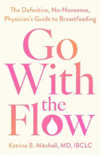 Go with the Flow : The Definitive, No-Nonsense, Physician's Guide to Breastfeeding