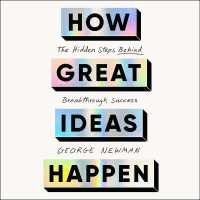 How Great Ideas Happen : The Hidden Steps Behind Breakthrough Success
