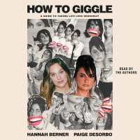 How to Giggle : A Guide to Taking Life Less Seriously