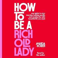 How to Be a Rich Old Lady : Your Guide to Easy Investing, Building Wealth, and Creating the Wild, Beautiful Life You Want