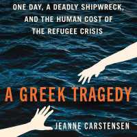 A Greek Tragedy : One Day, a Deadly Shipwreck, and the Human Cost of the Refugee Crisis