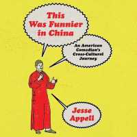 This Was Funnier in China : An American Comedian's Journey to Make China and the West Laugh with Each Other, Not at Each Other