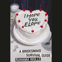 I Hope You Elope : A Bridesmaid Survival Guide