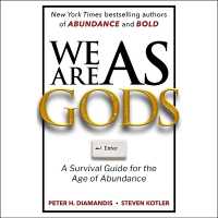 We Are as Gods : A Survival Guide for the Age of Abundance