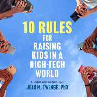 10 Rules for Raising Kids in a High-Tech World : How Parents Can Stop Smartphones, Social Media, and Gaming from Taking over Their Children's Lives