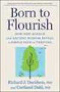 Born to Flourish : How New Science and Ancient Wisdom Reveal a Simple Path to Thriving