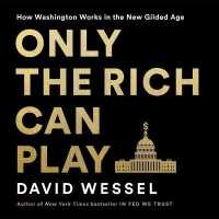 Only the Rich Can Play : How Washington Works in the New Gilded Age （Library）