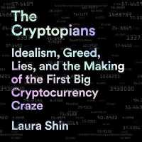 The Cryptopians Lib/E : Idealism, Greed, Lies, and the Making of the First Big Cryptocurrency Craze （Library）