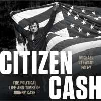 Citizen Cash : The Political Life and Times of Johnny Cash （Library）