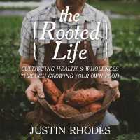 The Rooted Life : Cultivating Health and Wholeness through Growing Your Own Food