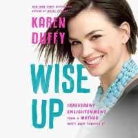 Wise Up : Irreverent Enlightenment from a Mother Who's Been through It