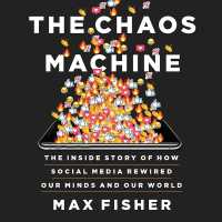 The Chaos Machine : The inside Story of How Social Media Rewired Our Minds and Our World