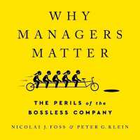 Why Managers Matter : The Perils of the Bossless Company