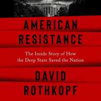 American Resistance : The inside Story of How the Deep State Saved the Nation
