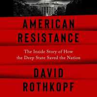 American Resistance : The inside Story of How the Deep State Saved the Nation