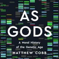 As Gods : A Moral History of the Genetic Age