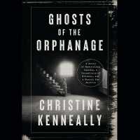 Ghosts of the Orphanage : A Story of Mysterious Deaths, a Conspiracy of Silence, and a Search for Justice