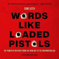 Words Like Loaded Pistols : The Power of Rhetoric from the Iron Age to the Information Age
