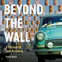 Beyond the Wall : A History of East Germany