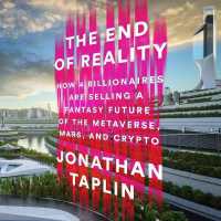 The End of Reality : How Four Billionaires Are Selling a Fantasy Future of the Metaverse, Mars, and Crypto