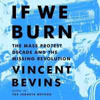 If We Burn : The Mass Protest Decade and the Missing Revolution