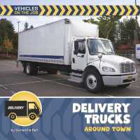 Delivery Trucks around Town (21st Century Beginning Library: Vehicles on the Job) （Library Binding）